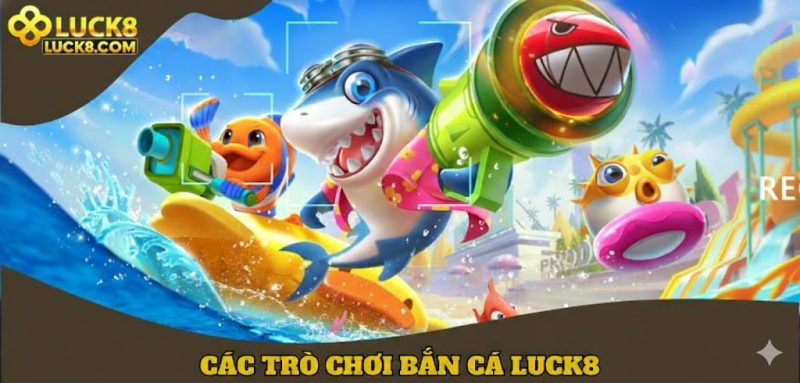 Các trò chơi bắn cá LUCK8